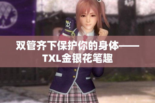 双管齐下保护你的身体——TXL金银花笔趣