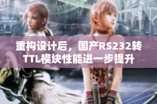 重构设计后，国产RS232转TTL模块性能进一步提升