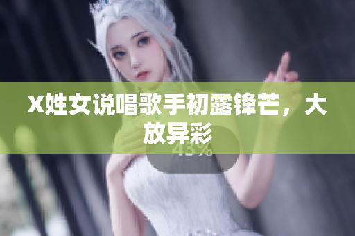 X姓女说唱歌手初露锋芒，大放异彩
