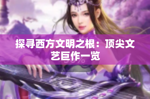 探寻西方文明之根：顶尖文艺巨作一览