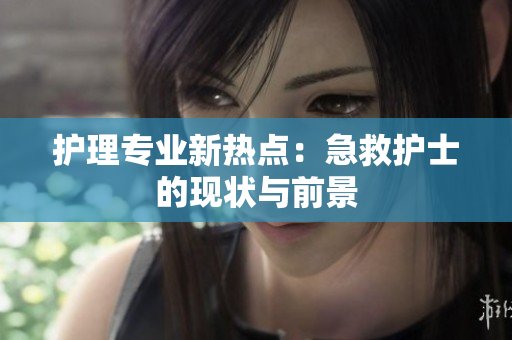 护理专业新热点：急救护士的现状与前景