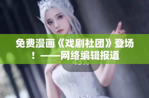 免费漫画《戏剧社团》登场！——网络编辑报道
