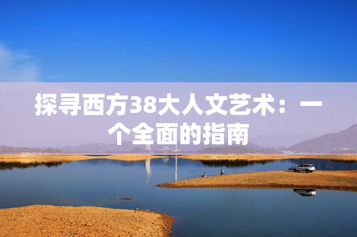 探寻西方38大人文艺术：一个全面的指南