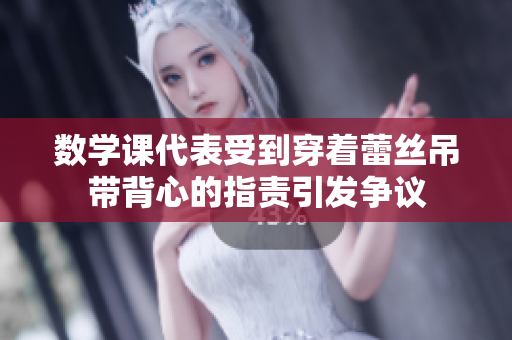 数学课代表受到穿着蕾丝吊带背心的指责引发争议