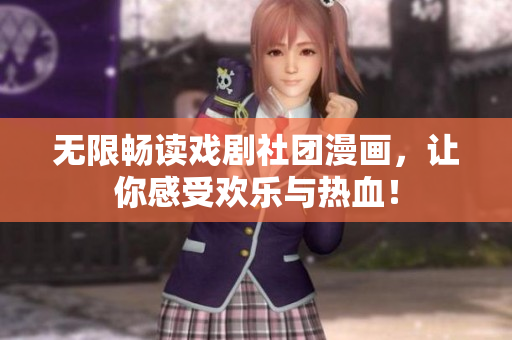 无限畅读戏剧社团漫画，让你感受欢乐与热血！