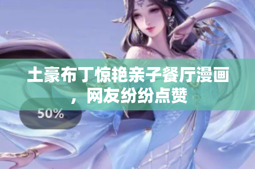 土豪布丁惊艳亲子餐厅漫画，网友纷纷点赞