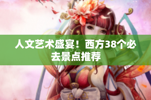 人文艺术盛宴！西方38个必去景点推荐