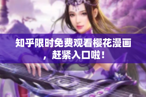 知乎限时免费观看樱花漫画，赶紧入口啦！