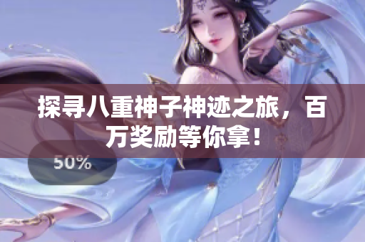探寻八重神子神迹之旅，百万奖励等你拿！