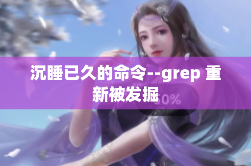 沉睡已久的命令--grep 重新被发掘