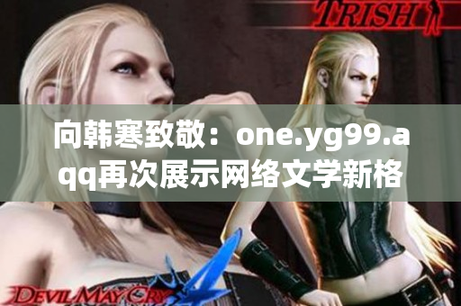 向韩寒致敬：one.yg99.aqq再次展示网络文学新格局