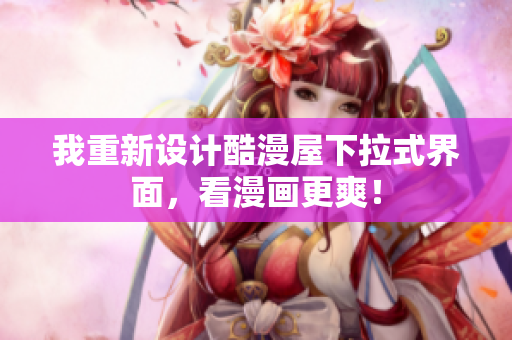 我重新设计酷漫屋下拉式界面，看漫画更爽！