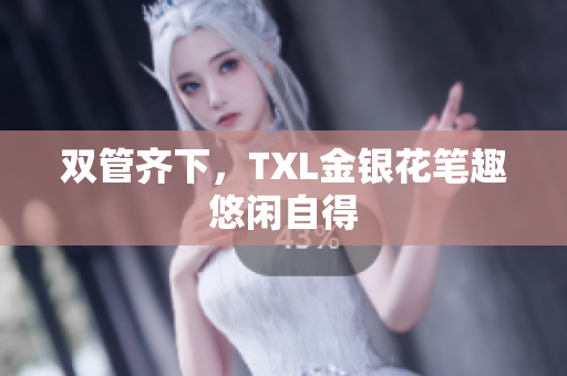 双管齐下，TXL金银花笔趣悠闲自得