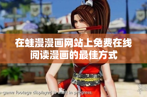 在蛙漫漫画网站上免费在线阅读漫画的最佳方式