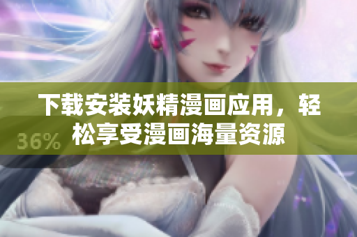 下载安装妖精漫画应用，轻松享受漫画海量资源