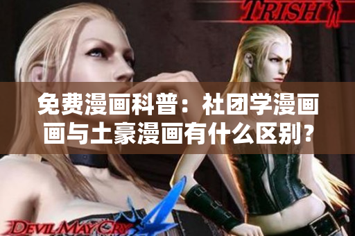 免费漫画科普：社团学漫画画与土豪漫画有什么区别？