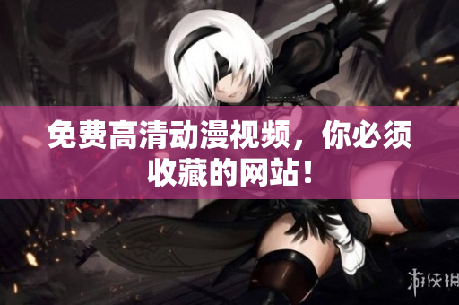 免费高清动漫视频，你必须收藏的网站！