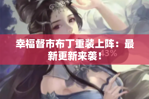 幸福督市布丁重装上阵：最新更新来袭！