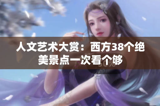 人文艺术大赏：西方38个绝美景点一次看个够