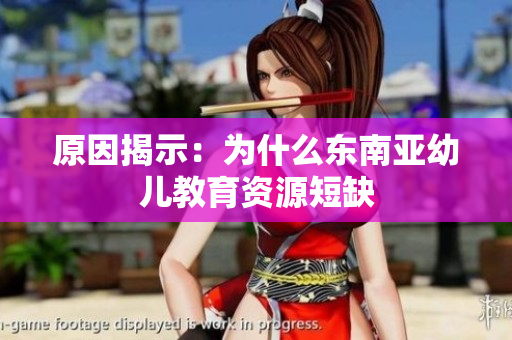原因揭示：为什么东南亚幼儿教育资源短缺