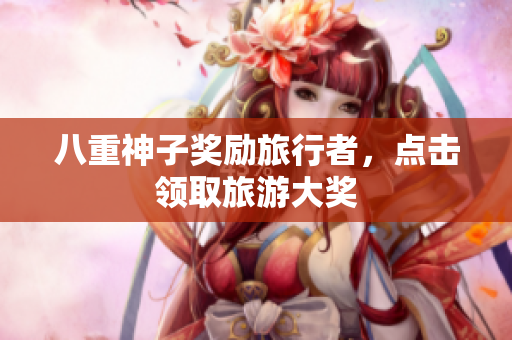 八重神子奖励旅行者，点击领取旅游大奖