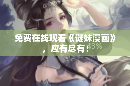 免费在线观看《谜妹漫画》，应有尽有！