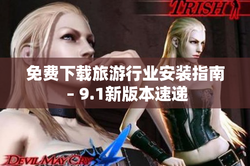 免费下载旅游行业安装指南 – 9.1新版本速递