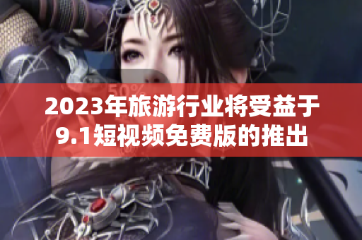 2023年旅游行业将受益于9.1短视频免费版的推出
