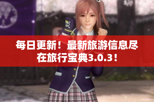 每日更新！最新旅游信息尽在旅行宝典3.0.3！