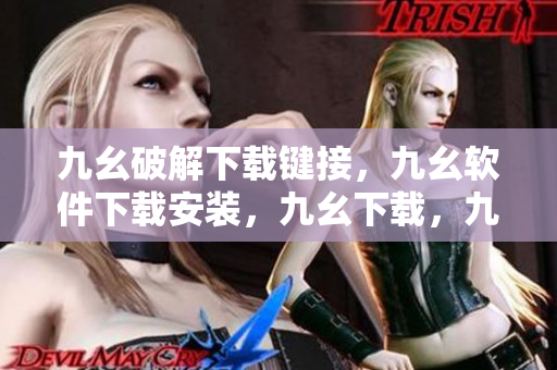 九幺破解下载键接，九幺软件下载安装，九幺下载，九幺免费版下载安装，九幺免费版网站nba----Bod34eD3DnUN