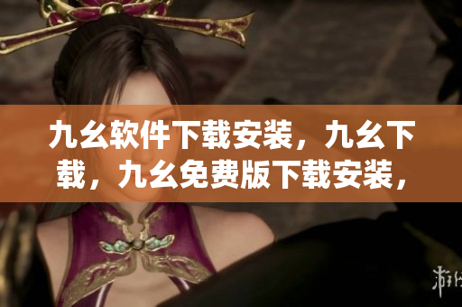九幺软件下载安装，九幺下载，九幺免费版下载安装，九幺免费版网站nba，九幺 软件----KTDYZHNTohNJ