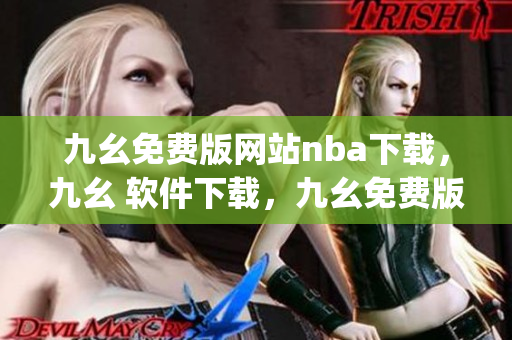 九幺免费版网站nba下载，九幺 软件下载，九幺免费版下载，九幺短视频软件安装免费版，九幺破解下载键接----OTkInsyGtO99