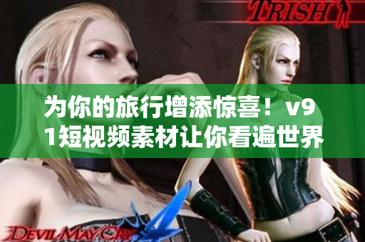 为你的旅行增添惊喜！v9 1短视频素材让你看遍世界美景