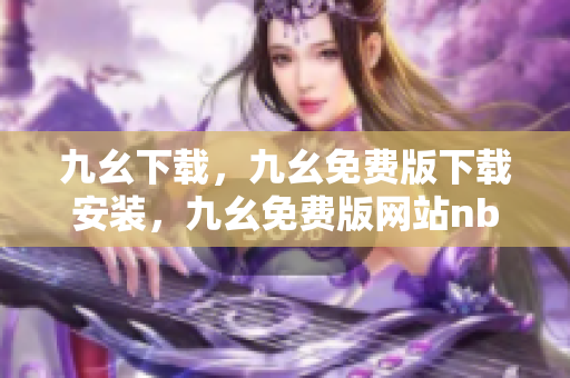 九幺下载，九幺免费版下载安装，九幺免费版网站nba，九幺 软件，九幺免费版网站nba下载----I2SWv2oWAFk6