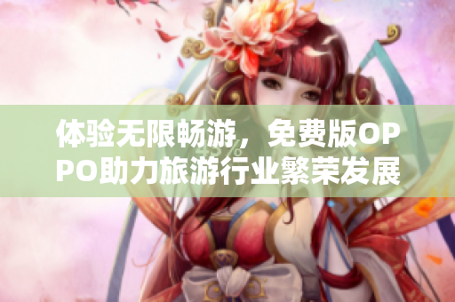 体验无限畅游，免费版OPPO助力旅游行业繁荣发展