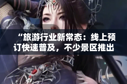 “旅游行业新常态：线上预订快速普及，不少景区推出免费资源”