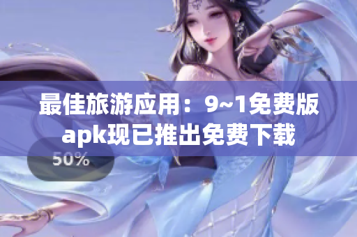 最佳旅游应用：9~1免费版apk现已推出免费下载