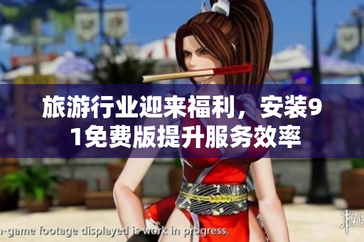 旅游行业迎来福利，安装9 1免费版提升服务效率