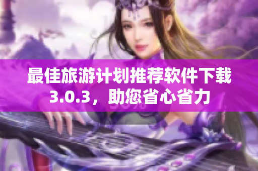最佳旅游计划推荐软件下载3.0.3，助您省心省力