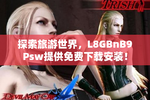 探索旅游世界，L8GBnB9Psw提供免费下载安装！