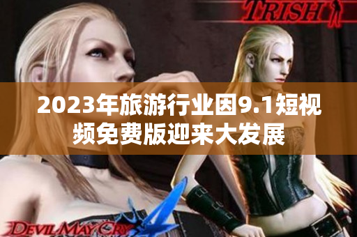 2023年旅游行业因9.1短视频免费版迎来大发展