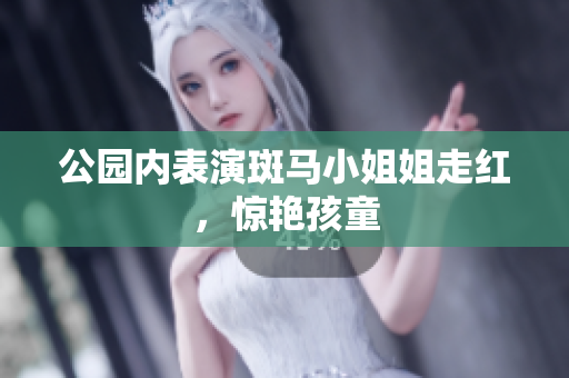 公园内表演斑马小姐姐走红，惊艳孩童