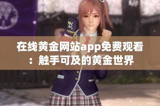 在线黄金网站app免费观看：触手可及的黄金世界
