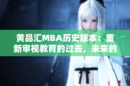 黄品汇MBA历史版本：重新审视教育的过去，未来的可能