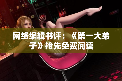 网络编辑书评：《第一大弟子》抢先免费阅读