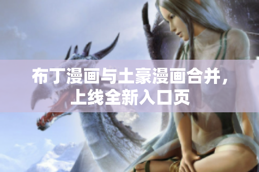布丁漫画与土豪漫画合并，上线全新入口页