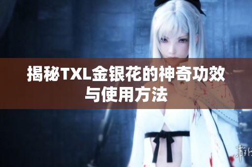 揭秘TXL金银花的神奇功效与使用方法