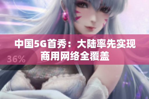 中国5G首秀：大陆率先实现商用网络全覆盖