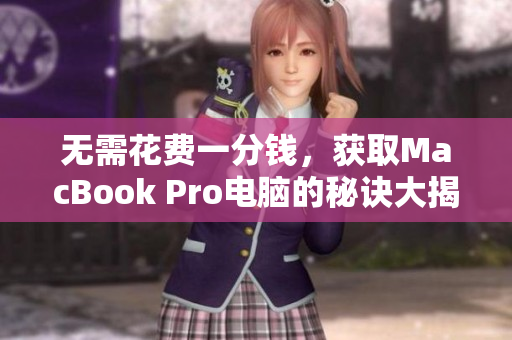 无需花费一分钱，获取MacBook Pro电脑的秘诀大揭密
