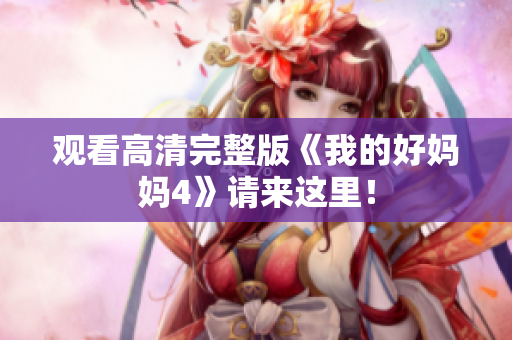 观看高清完整版《我的好妈妈4》请来这里！